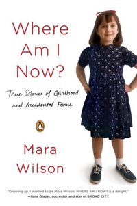 Cover image for Where Am I Now?: True Stories of Girlhood and Accidental Fame