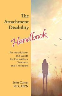 Cover image for The Attachment Disability Handbook: An Introduction and Guide for Counselors, Teachers, and Therapists