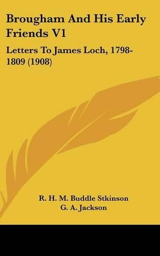 Brougham and His Early Friends V1: Letters to James Loch, 1798-1809 (1908)