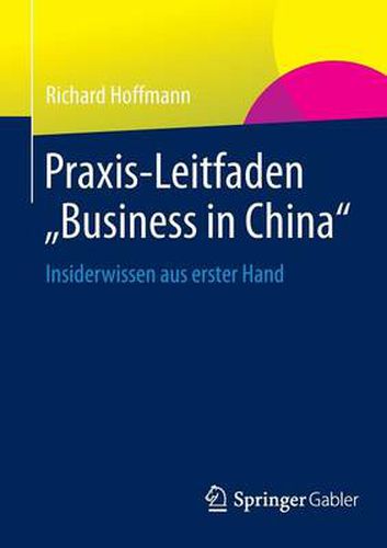 Praxis-Leitfaden Business in China: Insiderwissen Aus Erster Hand