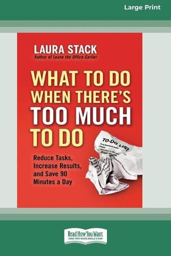 What To Do When There's Too Much To Do: Reduce Tasks, Increase Results, and Save 90 a Minutes Day [16 Pt Large Print Edition]