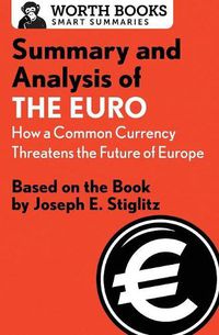 Cover image for Summary and Analysis of the Euro: How a Common Currency Threatens the Future of Europe: Based on the Book by Joseph E. Stiglitz