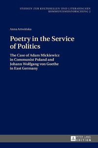 Cover image for Poetry in the Service of Politics: The Case of Adam Mickiewicz in Communist Poland and Johann Wolfgang von Goethe in East Germany