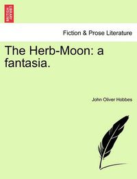 Cover image for The Herb-Moon: A Fantasia.