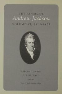 Cover image for The Papers Of Andrew Jackson: Volume VI 1825-1828