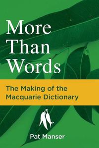 Cover image for More Than Words: The Making of the Macquarie Dictionary