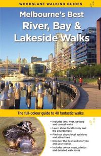 Cover image for Melbourne's Best River, Bay and Lakeside Walks: The Full-Colour Guide to 40 Fantastic Walks