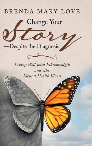 Cover image for Change Your Story-Despite the Diagnosis: Living Well with Fibromyalgia and Other Mental Health Illness