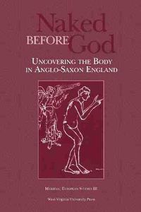 Cover image for Naked Before God: Uncovering the Body in Anglo-Saxon England