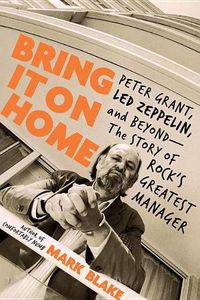 Cover image for Bring It on Home: Peter Grant, Led Zeppelin, and Beyond -- The Story of Rock's Greatest Manager
