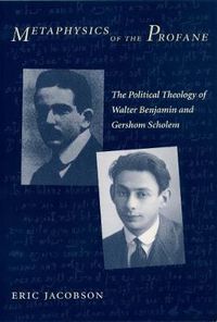 Cover image for Metaphysics of the Profane: The Political Theology of Walter Benjamin and Gershom Scholem