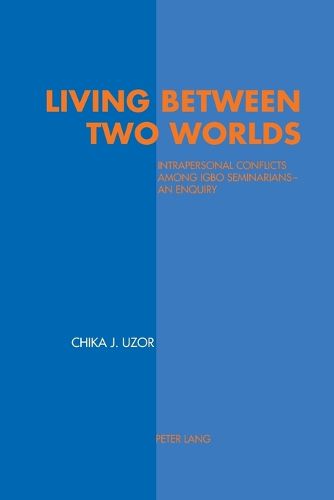 Cover image for Living between Two Worlds: Intrapersonal Conflicts Among Igbo Seminarians - An Enquiry