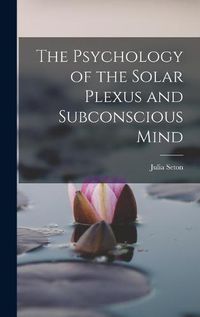 Cover image for The Psychology of the Solar Plexus and Subconscious Mind