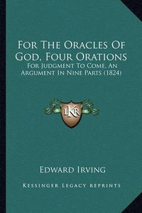 Cover image for For the Oracles of God, Four Orations: For Judgment to Come, an Argument in Nine Parts (1824)