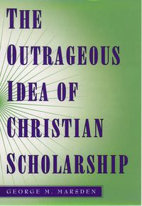 Cover image for The Outrageous Idea of Christian Scholarship