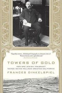 Cover image for Towers of Gold: How One Jewish Immigrant Named Isaias Hellman Created California