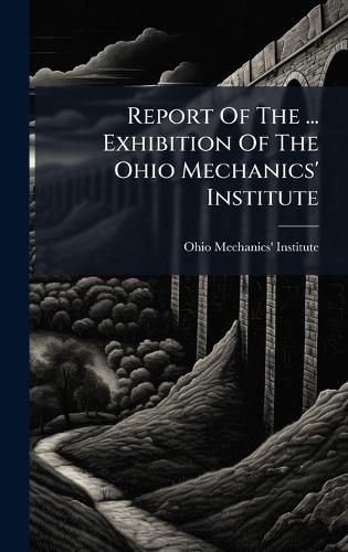 Cover image for Report Of The ... Exhibition Of The Ohio Mechanics' Institute