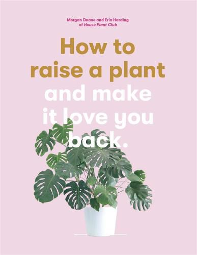 How to Raise a Plant (and Make it Love You Back)