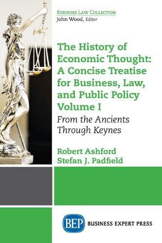 Cover image for The History of Economic Thought: A Concise Treatise for Business, Law, and Public Policy Volume I: From the Ancients Through Keynes