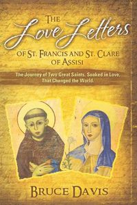 Cover image for The Love Letters of St. Francis and St. Clare of Assisi: The Journey of Two Great Saints, Soaked in Love, Who Changed The World