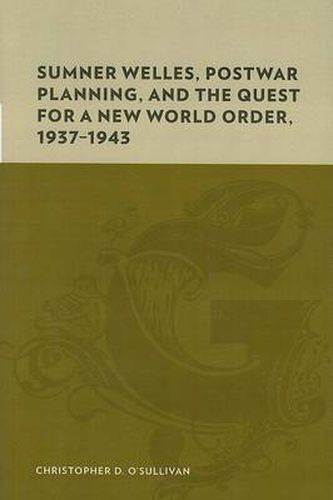 Cover image for Sumner Welles, Postwar Planning, and the Quest for a New World Order, 1937-1943