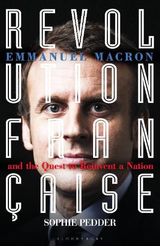 Revolution Francaise: Emmanuel Macron and the quest to reinvent a nation