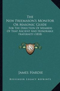 Cover image for The New Freemason's Monitor or Masonic Guide: For the Direction of Members of That Ancient and Honorable Fraternity (1818)