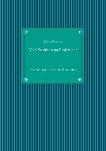 Cover image for Vom Schuler zum Professional: Kompetenz mit Rendite