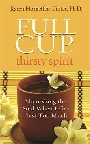Cover image for Full Cup, Thirsty Spirit: Nourishing the Soul When Life's Just Too Much