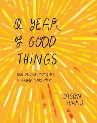 Cover image for A Year of Good Things: 365 micro-moments to bring you joy