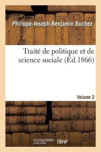 Cover image for Traite de Politique Et de Science Sociale Volume 2: Precede d'Une Notice Sur La Vie Et Les Travaux de Buchez.