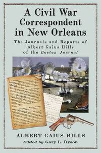 Cover image for A Civil War Correspondent in New Orleans: The Journals and Reports of Albert Gaius Hills of the Boston Journal