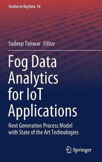 Cover image for Fog Data Analytics for IoT Applications: Next Generation Process Model with State of the Art Technologies