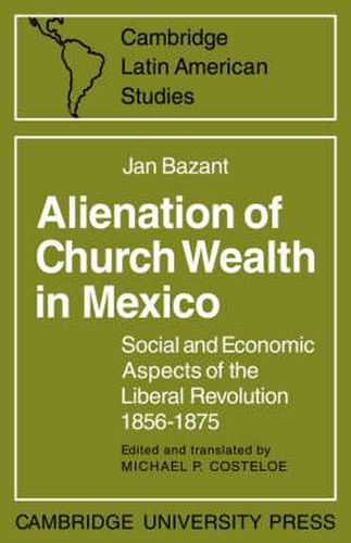 Cover image for Alienation of Church Wealth in Mexico: Social and Economic Aspects of the Liberal Revolution 1856-1875