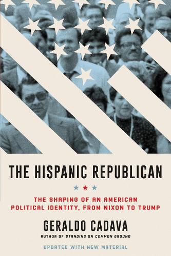 Cover image for The Hispanic Republican: The Shaping of an American Political Identity, from Nixon to Trump