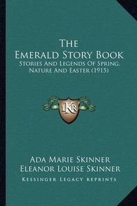 Cover image for The Emerald Story Book: Stories and Legends of Spring, Nature and Easter (1915)