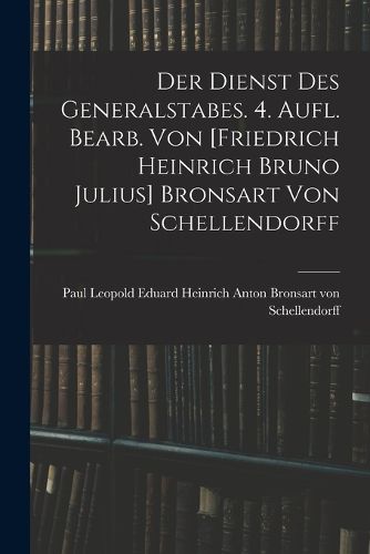 Cover image for Der Dienst Des Generalstabes. 4. Aufl. Bearb. Von [friedrich Heinrich Bruno Julius] Bronsart Von Schellendorff