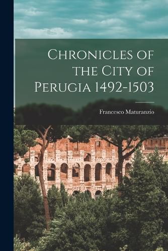 Cover image for Chronicles of the City of Perugia 1492-1503