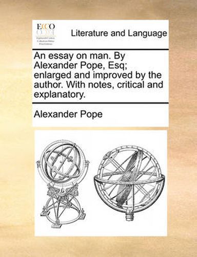 Cover image for An Essay on Man. by Alexander Pope, Esq; Enlarged and Improved by the Author. with Notes, Critical and Explanatory.