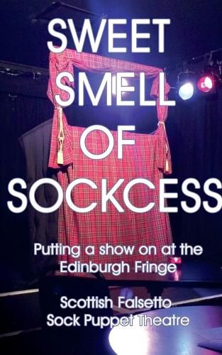 Sweet Smell Of Sockcess - Putting A Show On At The Edinburgh Fringe