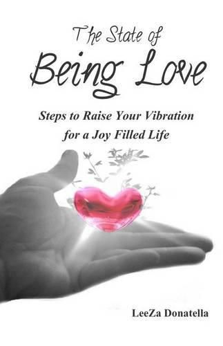 Cover image for The State of BEING LOVE: Steps to Raise Your Vibration for a Joy Filled Life