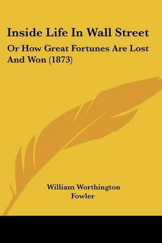 Inside Life in Wall Street: Or How Great Fortunes Are Lost and Won (1873)