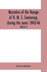 Cover image for Narrative of the voyage of H. M. S. Samarang, during the years 1843-46; employed surveying the islands of the Eastern archipelago; accompanied by a brief vocabulary of the principal languages (Volume I)