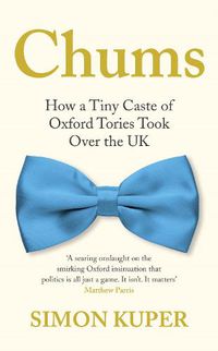 Cover image for Chums: How a Tiny Caste of Oxford Tories Took Over the UK