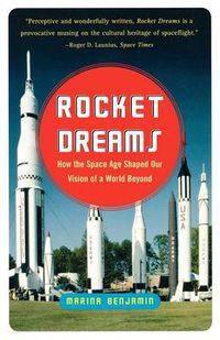 Cover image for Rocket Dreams: How the Space Age Shaped Our Vision of a World Beyond