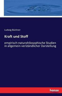 Cover image for Kraft und Stoff: empirisch-naturphilosophische Studien in allgemein-verstandlicher Darstellung