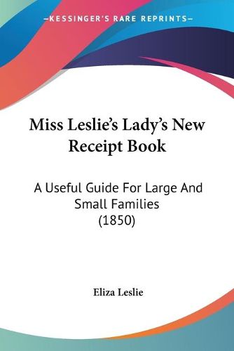 Miss Leslie's Lady's New Receipt Book: A Useful Guide for Large and Small Families (1850)