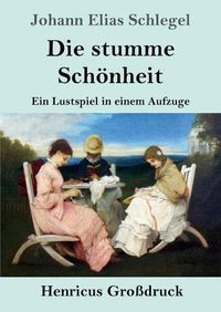 Cover image for Die stumme Schoenheit (Grossdruck): Ein Lustspiel in einem Aufzuge