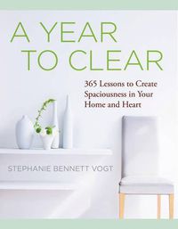 Cover image for A Year to Clear: 365 Lessons to Create Spaciousness in Your Home and Heart