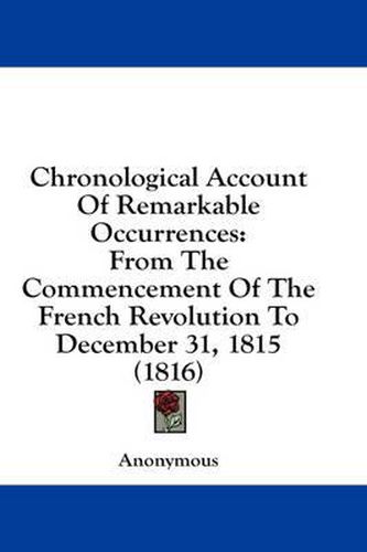 Cover image for Chronological Account of Remarkable Occurrences: From the Commencement of the French Revolution to December 31, 1815 (1816)